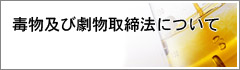 毒物及び劇物取締法について